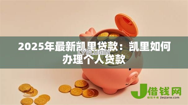 2025年最新凯里贷款：凯里如何办理个人贷款