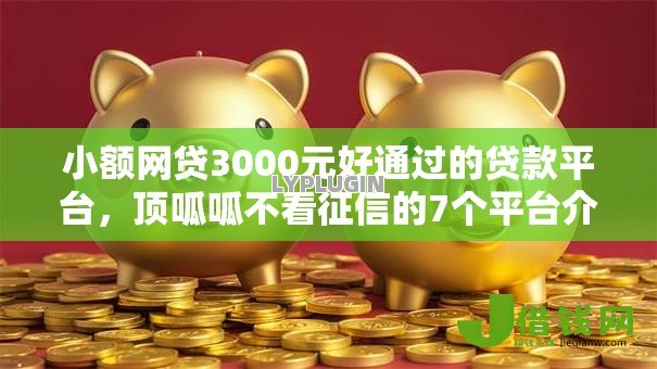 小额网贷3000元好通过的贷款平台,顶呱呱不看征信的7个平台介绍 小额网贷3000元好通过的贷款平台,顶呱呱不看征信的7个平台介绍