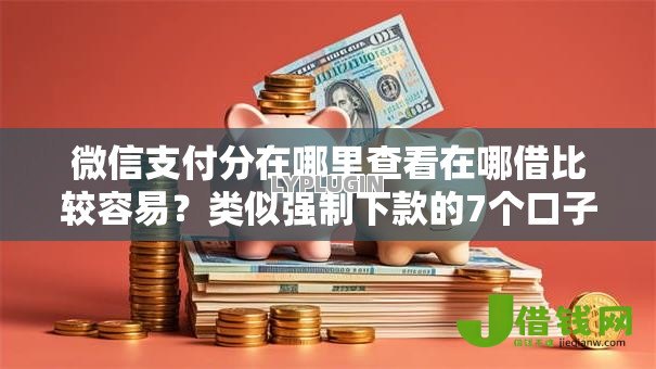 微信支付分在哪里查看在哪借比较容易?类似强制下款的7个口子参考 微信支付分在哪里查看在哪借比较容易?类似强制下款的7个口子参考