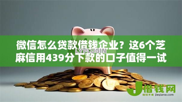 微信怎么贷款借钱企业?这6个芝麻信用439分下款的口子值得一试 微信怎么贷款借钱企业?这6个芝麻信用439分下款的口子值得一试