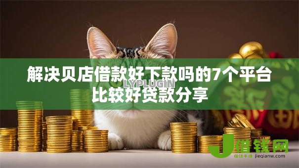 解决贝店借款好下款吗的7个平台比较好贷款分享