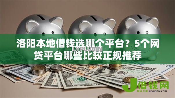 洛阳本地借钱选哪个平台？5个网贷平台哪些比较正规推荐