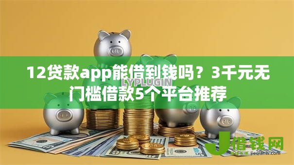 12贷款app能借到钱吗？3千元无门槛借款5个平台推荐