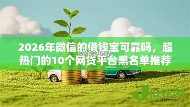 2026年微信的借钱宝可靠吗，超热门的10个网贷平台黑名单推荐