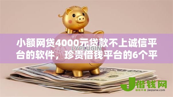小额网贷4000元贷款不上诚信平台的软件，珍贵借钱平台的6个平台介绍