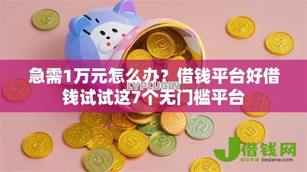 急需1万元怎么办?借钱平台好借钱试试这7个无门槛平台 急需1万元怎么办?借钱平台好借钱试试这7个无门槛平台