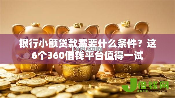 银行小额贷款需要什么条件？这6个360借钱平台值得一试
