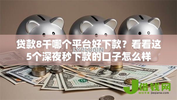 贷款8千哪个平台好下款?看看这5个深夜秒下款的口子怎么样 贷款8千哪个平台好下款?看看这5个深夜秒下款的口子怎么样