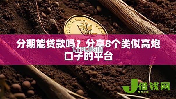 分期能贷款吗？分享8个类似高炮口子的平台