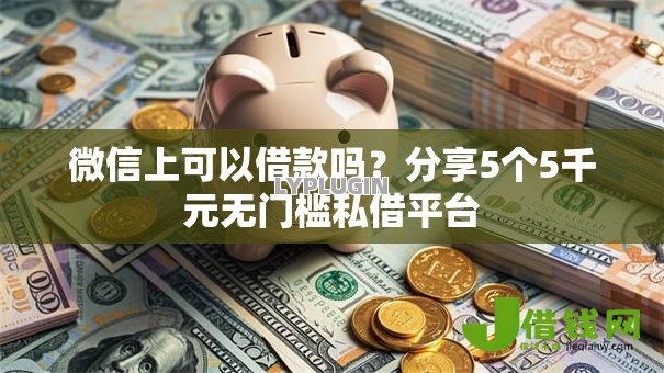 微信上可以借款吗?分享5个5千元无门槛私借平台 微信上可以借款吗?分享5个5千元无门槛私借平台