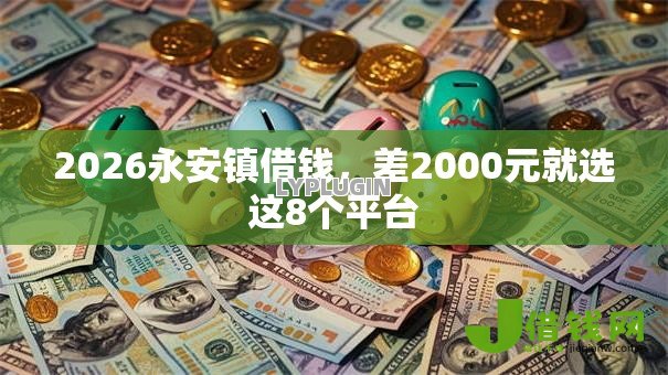 2026永安镇借钱，差2000元就选这8个平台
