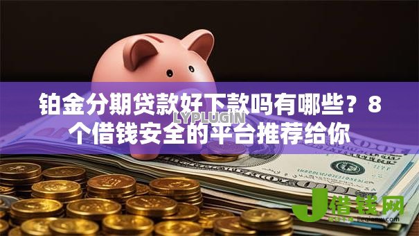 铂金分期贷款好下款吗有哪些？8个借钱安全的平台推荐给你