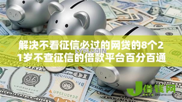 解决不看征信必过的网贷的8个21岁不查征信的借款平台百分百通过分享