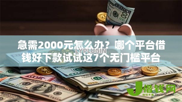 急需2000元怎么办?哪个平台借钱好下款试试这7个无门槛平台 急需2000元怎么办?哪个平台借钱好下款试试这7个无门槛平台