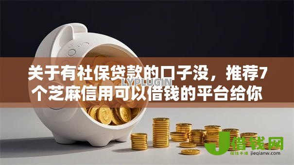 关于有社保贷款的口子没,推荐7个芝麻信用可以借钱的平台给你 关于有社保贷款的口子没,推荐7个芝麻信用可以借钱的平台给你