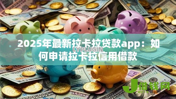 2025年最新拉卡拉贷款app：如何申请拉卡拉信用借款