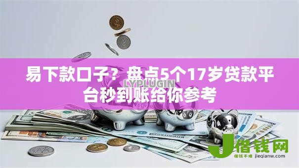 易下款口子?盘点5个17岁贷款平台秒到账给你参考 易下款口子?盘点5个17岁贷款平台秒到账给你参考