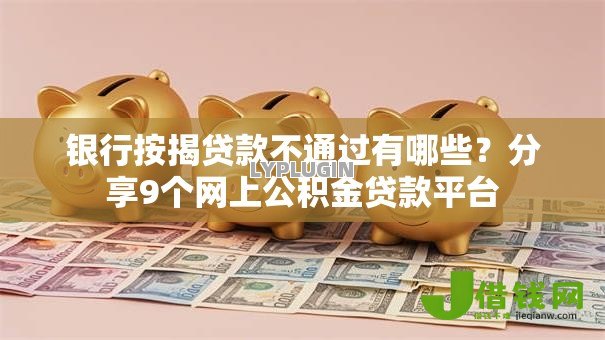 银行按揭贷款不通过有哪些?分享9个网上公积金贷款平台 银行按揭贷款不通过有哪些?分享9个网上公积金贷款平台