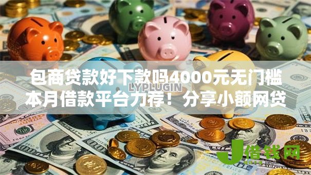 包商贷款好下款吗4000元无门槛本月借款平台力荐!分享小额网贷口子4000元无门槛借款 包商贷款好下款吗4000元无门槛本月借款平台力荐!分享小额网贷口子4000元无门槛借款