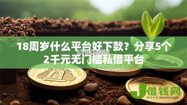 18周岁什么平台好下款？分享5个2千元无门槛私借平台