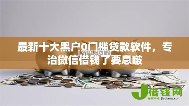 最新十大黑户0门槛贷款软件，专治微信借钱了要息啵