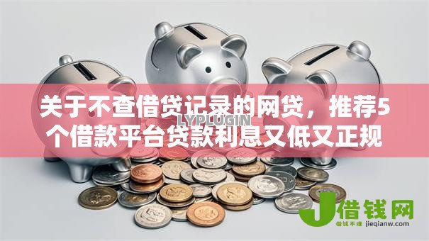关于不查借贷记录的网贷，推荐5个借款平台贷款利息又低又正规给你