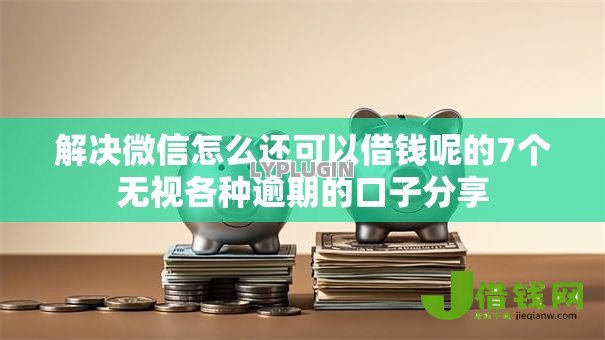 解决微信怎么还可以借钱呢的7个无视各种逾期的口子分享 解决微信怎么还可以借钱呢的7个无视各种逾期的口子分享