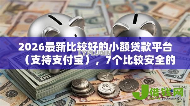 2026最新比较好的小额贷款平台（支持支付宝），7个比较安全的贷款平台无私分享