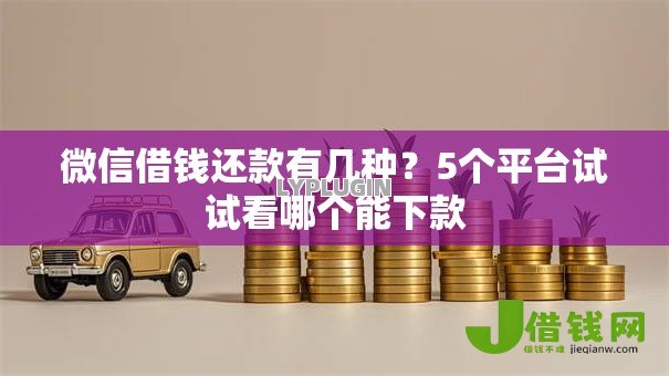 微信借钱还款有几种?5个平台试试看哪个能下款 微信借钱还款有几种?5个平台试试看哪个能下款