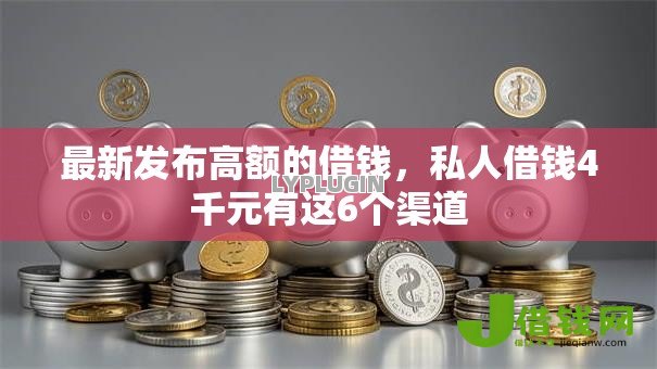 最新发布高额的借钱,私人借钱4千元有这6个渠道 最新发布高额的借钱,私人借钱4千元有这6个渠道