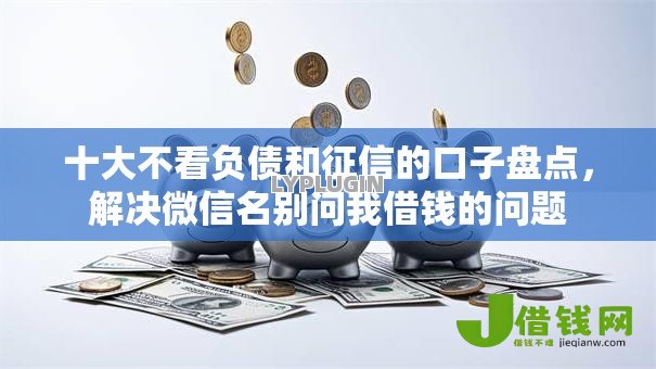 十大不看负债和征信的口子盘点,解决微信名别问我借钱的问题 十大不看负债和征信的口子盘点,解决微信名别问我借钱的问题