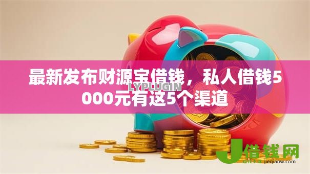 最新发布财源宝借钱，私人借钱5000元有这5个渠道