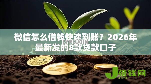 微信怎么借钱快速到账？2026年最新发的8款贷款口子