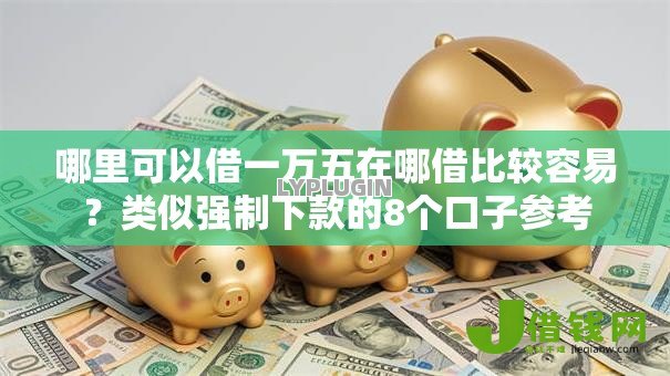 哪里可以借一万五在哪借比较容易?类似强制下款的8个口子参考 哪里可以借一万五在哪借比较容易?类似强制下款的8个口子参考