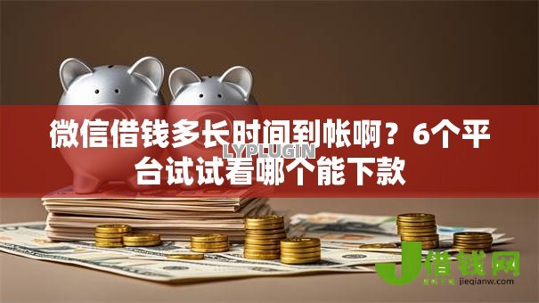 微信借钱多长时间到帐啊?6个平台试试看哪个能下款 微信借钱多长时间到帐啊?6个平台试试看哪个能下款