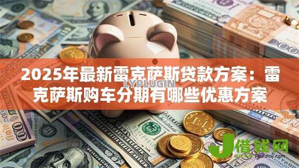 2025年最新雷克萨斯贷款方案：雷克萨斯购车分期有哪些优惠方案