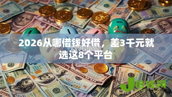 2026从哪借钱好借，差3千元就选这8个平台