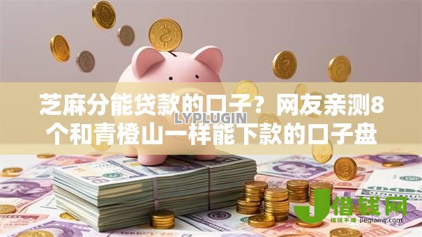芝麻分能贷款的口子?网友亲测8个和青橙山一样能下款的口子盘点 芝麻分能贷款的口子?网友亲测8个和青橙山一样能下款的口子盘点