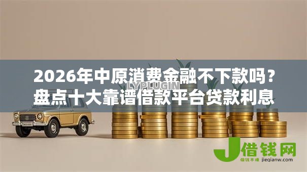 2026年中原消费金融不下款吗？盘点十大靠谱借款平台贷款利息又低又正规