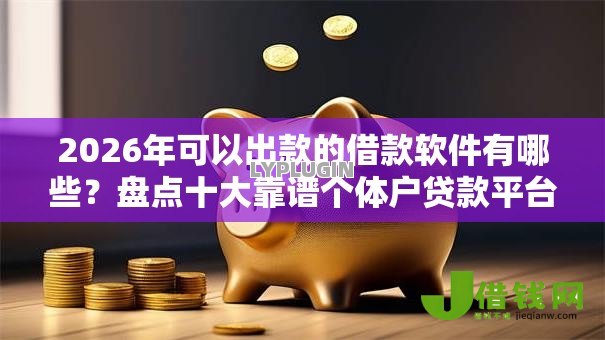 2026年可以出款的借款软件有哪些?盘点十大靠谱个体户贷款平台 2026年可以出款的借款软件有哪些?盘点十大靠谱个体户贷款平台