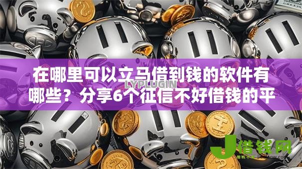 在哪里可以立马借到钱的软件有哪些?分享6个征信不好借钱的平台100%能借到 在哪里可以立马借到钱的软件有哪些?分享6个征信不好借钱的平台100%能借到