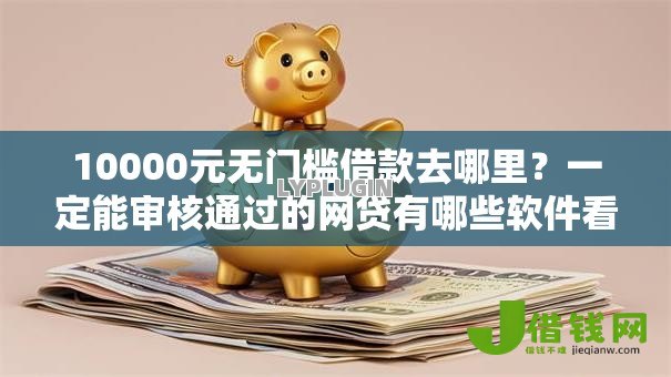10000元无门槛借款去哪里？一定能审核通过的网贷有哪些软件看这6个平台
