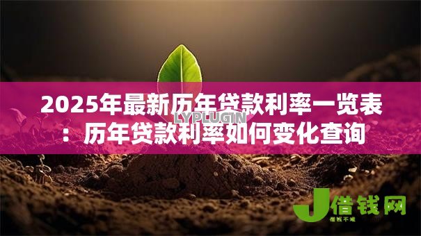 2025年最新历年贷款利率一览表:历年贷款利率如何变化查询 2025年最新历年贷款利率一览表:历年贷款利率如何变化查询