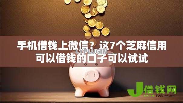 手机借钱上微信？这7个芝麻信用可以借钱的口子可以试试