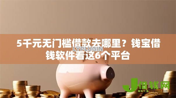 5千元无门槛借款去哪里?钱宝借钱软件看这6个平台 5千元无门槛借款去哪里?钱宝借钱软件看这6个平台