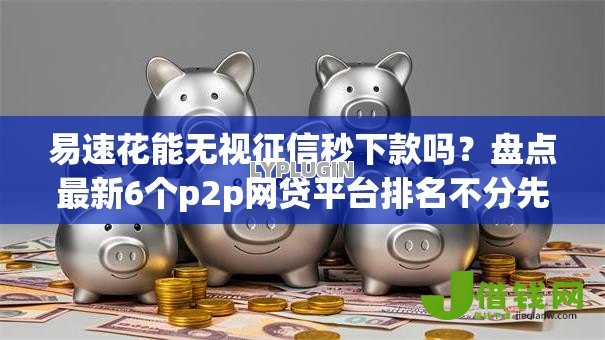 易速花能无视征信秒下款吗？盘点最新6个p2p网贷平台排名不分先后