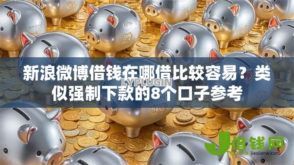 新浪微博借钱在哪借比较容易？类似强制下款的8个口子参考