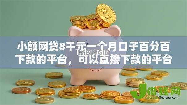 小额网贷8千元一个月口子百分百下款的平台,可以直接下款的平台网贷的5个平台介绍 小额网贷8千元一个月口子百分百下款的平台,可以直接下款的平台网贷的5个平台介绍