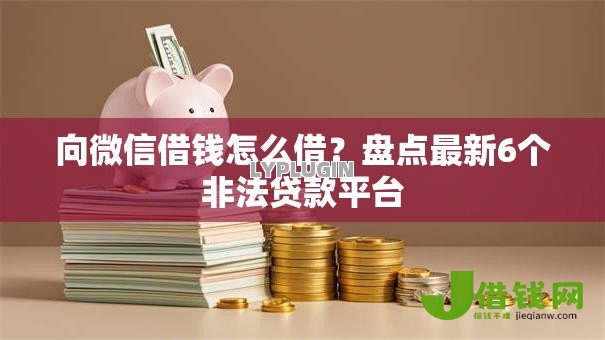 向微信借钱怎么借？盘点最新6个非法贷款平台