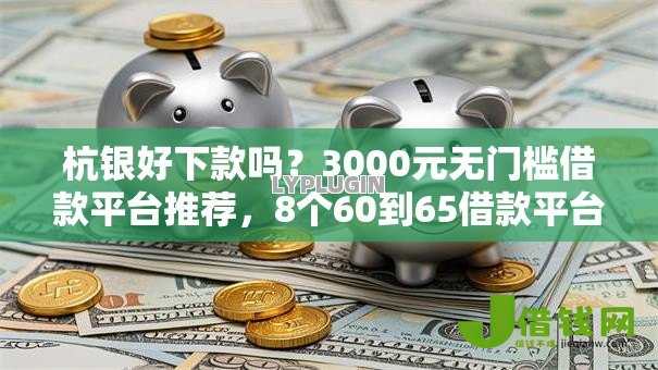 杭银好下款吗？3000元无门槛借款平台推荐，8个60到65借款平台盘点